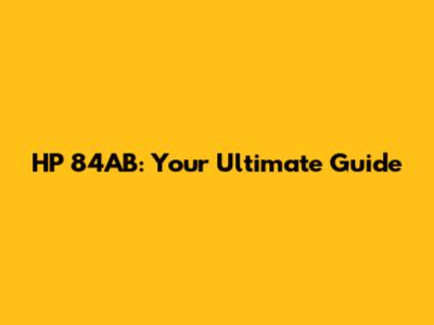 HP 84AB: Your Ultimate Guide