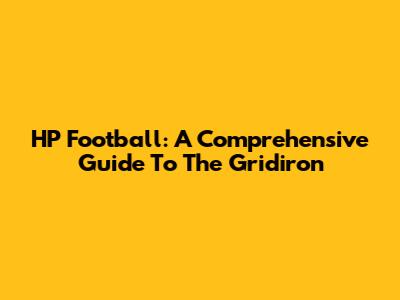 HP Football: A Comprehensive Guide To The Gridiron