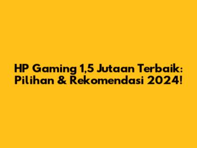 HP Gaming 1,5 Jutaan Terbaik: Pilihan & Rekomendasi 2024!