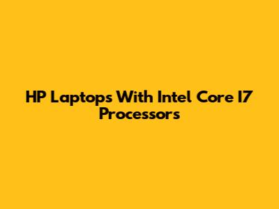 HP Laptops With Intel Core I7 Processors