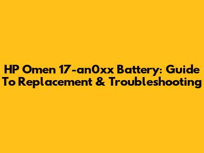 HP Omen 17-an0xx Battery: Guide To Replacement & Troubleshooting