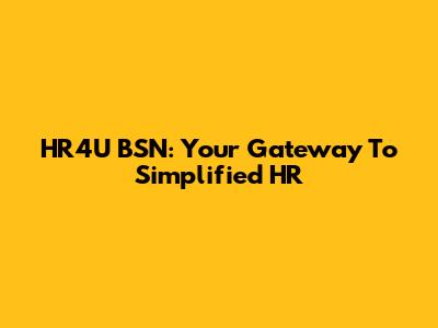 HR4U BSN: Your Gateway To Simplified HR