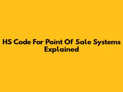 HS Code For Point Of Sale Systems Explained