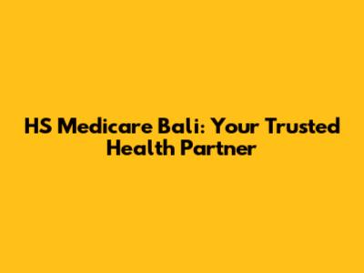 HS Medicare Bali: Your Trusted Health Partner
