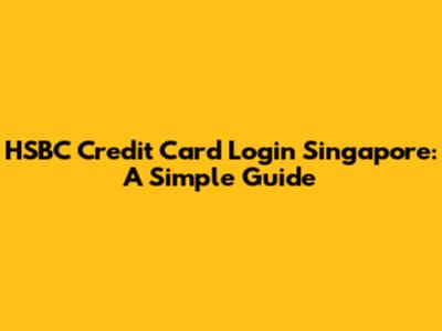 HSBC Credit Card Login Singapore: A Simple Guide
