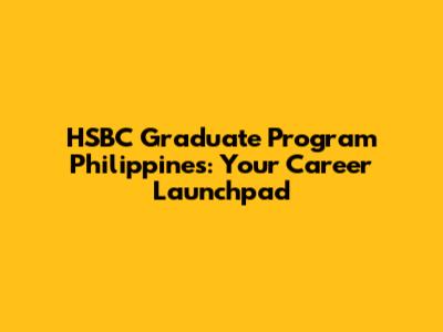 HSBC Graduate Program Philippines: Your Career Launchpad