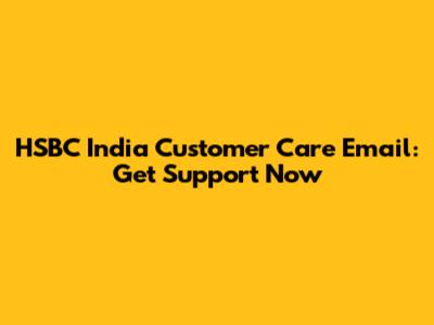 HSBC India Customer Care Email: Get Support Now