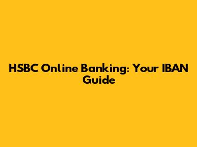 HSBC Online Banking: Your IBAN Guide