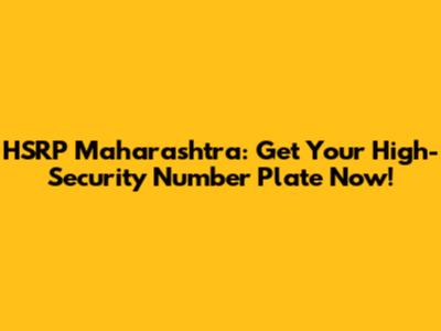 HSRP Maharashtra: Get Your High-Security Number Plate Now!