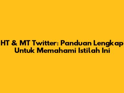HT & MT Twitter: Panduan Lengkap Untuk Memahami Istilah Ini