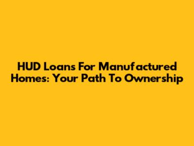 HUD Loans For Manufactured Homes: Your Path To Ownership