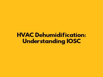 HVAC Dehumidification: Understanding IOSC