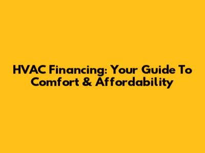 HVAC Financing: Your Guide To Comfort & Affordability