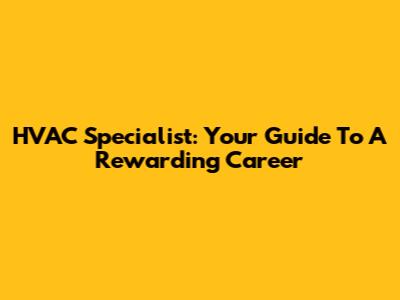 HVAC Specialist: Your Guide To A Rewarding Career