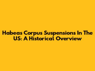 Habeas Corpus Suspensions In The US: A Historical Overview