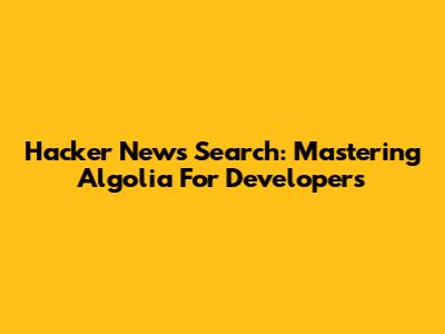 Hacker News Search: Mastering Algolia For Developers