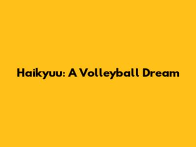 Haikyuu: A Volleyball Dream