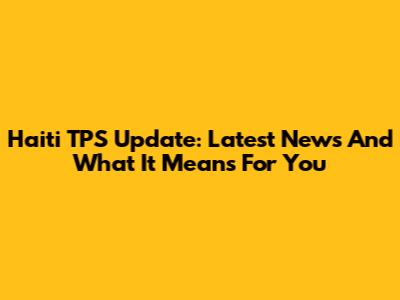 Haiti TPS Update: Latest News And What It Means For You
