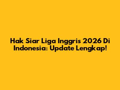 Hak Siar Liga Inggris 2026 Di Indonesia: Update Lengkap!