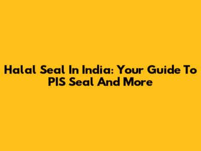 Halal Seal In India: Your Guide To PIS Seal And More