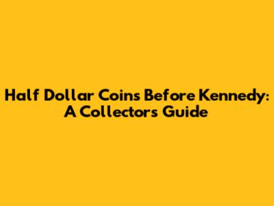 Half Dollar Coins Before Kennedy: A Collector's Guide