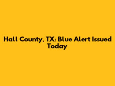 Hall County, TX: Blue Alert Issued Today