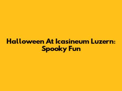 Halloween At Icasineum Luzern: Spooky Fun