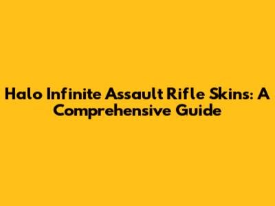 Halo Infinite Assault Rifle Skins: A Comprehensive Guide