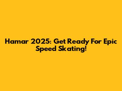 Hamar 2025: Get Ready For Epic Speed Skating!