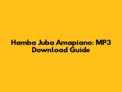 Hamba Juba Amapiano: MP3 Download Guide