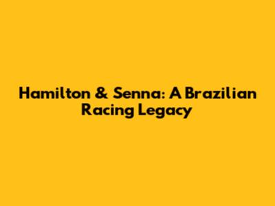 Hamilton & Senna: A Brazilian Racing Legacy