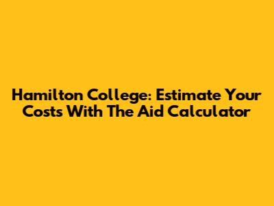 Hamilton College: Estimate Your Costs With The Aid Calculator