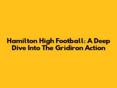 Hamilton High Football: A Deep Dive Into The Gridiron Action