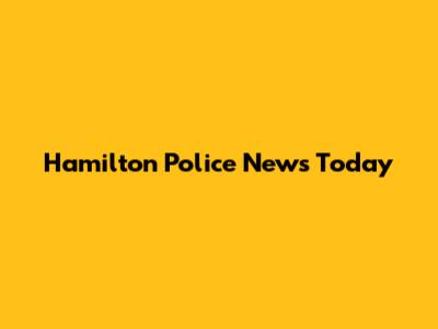 Hamilton Police News Today
