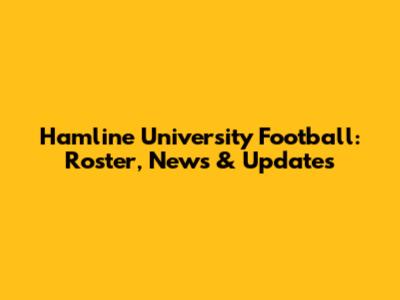 Hamline University Football: Roster, News & Updates