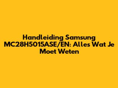 Handleiding Samsung MC28H5015ASE/EN: Alles Wat Je Moet Weten
