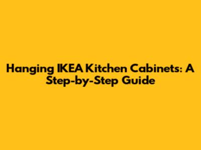 Hanging IKEA Kitchen Cabinets: A Step-by-Step Guide