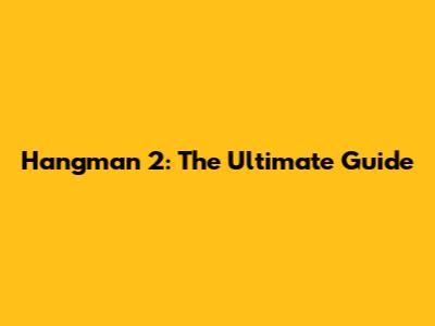 Hangman 2: The Ultimate Guide