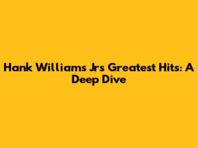 Hank Williams Jr's Greatest Hits: A Deep Dive