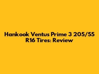 Hankook Ventus Prime 3 205/55 R16 Tires: Review