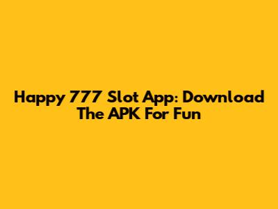 Happy 777 Slot App: Download The APK For Fun