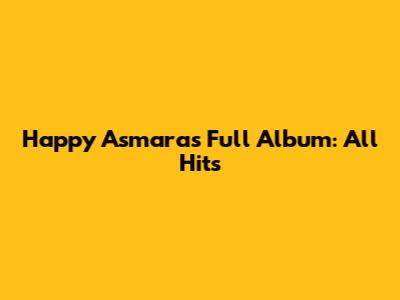 Happy Asmara's Full Album: All Hits