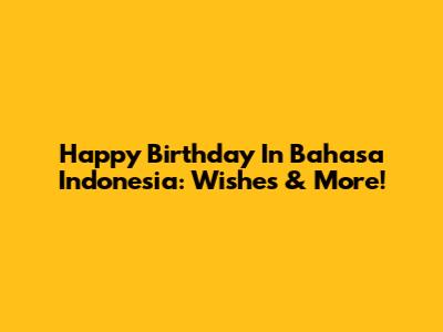 Happy Birthday In Bahasa Indonesia: Wishes & More!