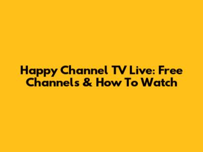 Happy Channel TV Live: Free Channels & How To Watch