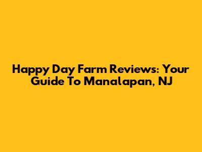 Happy Day Farm Reviews: Your Guide To Manalapan, NJ