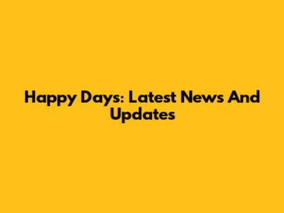 Happy Days: Latest News And Updates