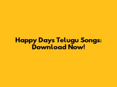 Happy Days Telugu Songs: Download Now!