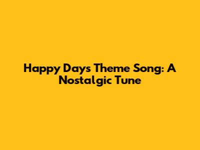 Happy Days Theme Song: A Nostalgic Tune