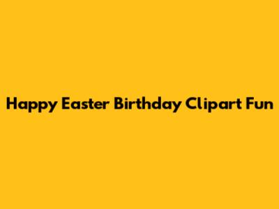 Happy Easter Birthday Clipart Fun