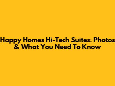 Happy Homes Hi-Tech Suites: Photos & What You Need To Know